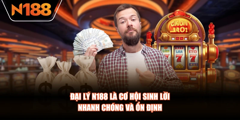 Đại lý N188 là cơ hội sinh lời nhanh chóng và ổn định